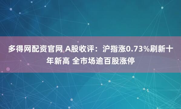 多得网配资官网 A股收评：沪指涨0.73%刷新十年新高 全市场逾百股涨停