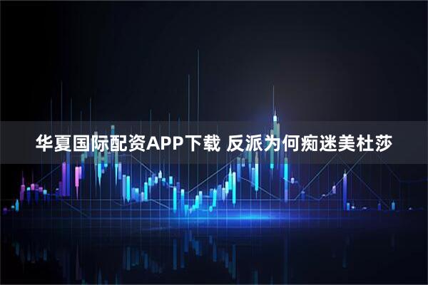 华夏国际配资APP下载 反派为何痴迷美杜莎